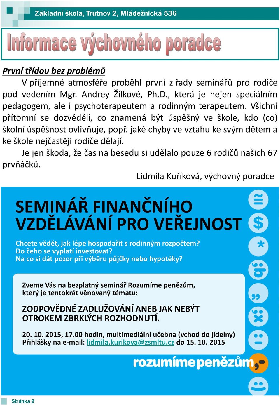 jaké chyby ve vztahu ke svým dětem a ke škole nejčastěji rodiče dělají. Je jen škoda, že čas na besedu si udělalo pouze 6 rodičů našich 67 prvňáčků.