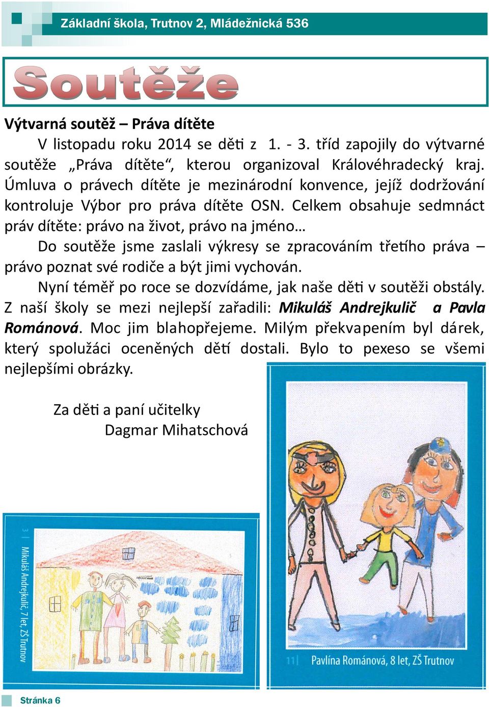 Celkem obsahuje sedmnáct práv dítěte: právo na život, právo na jméno Do soutěže jsme zaslali výkresy se zpracováním třetího práva právo poznat své rodiče a být jimi vychován.