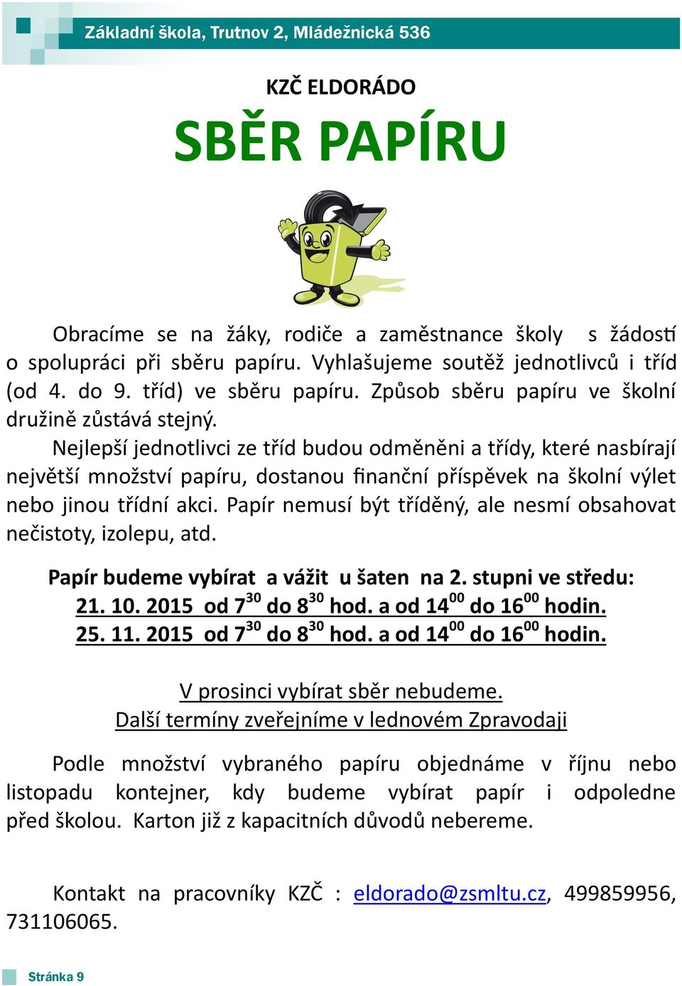 Nejlepší jednotlivci ze tříd budou odměněni a třídy, které nasbírají největší množství papíru, dostanou finanční příspěvek na školní výlet nebo jinou třídní akci.