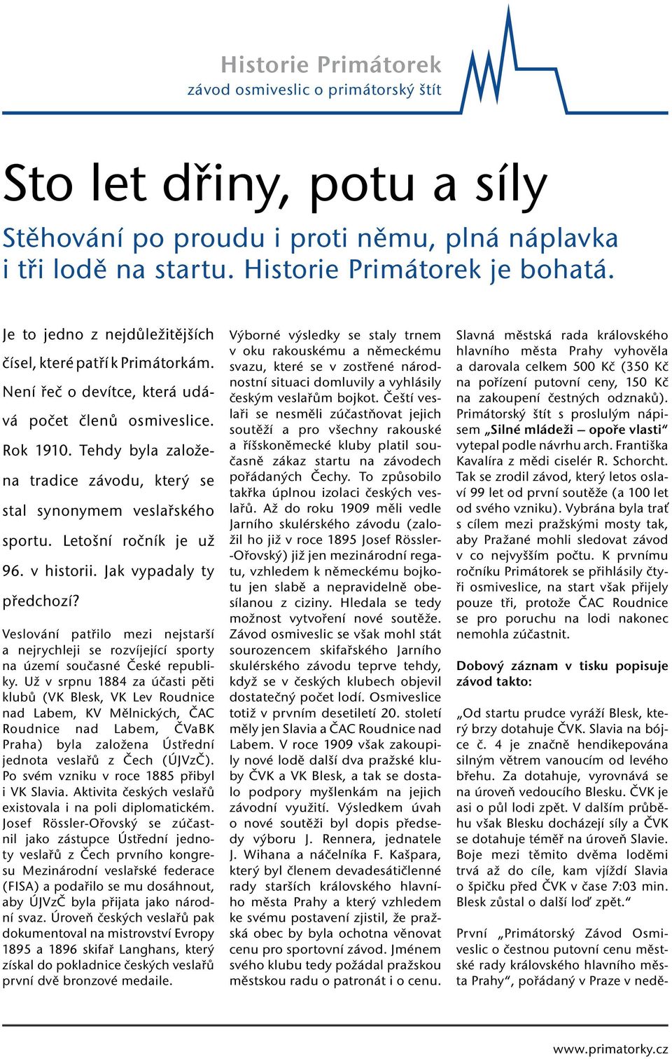 Tehdy byla založena tradice závodu, který se stal synonymem veslařského sportu. Letošní ročník je už 96. v historii. Jak vypadaly ty předchozí?