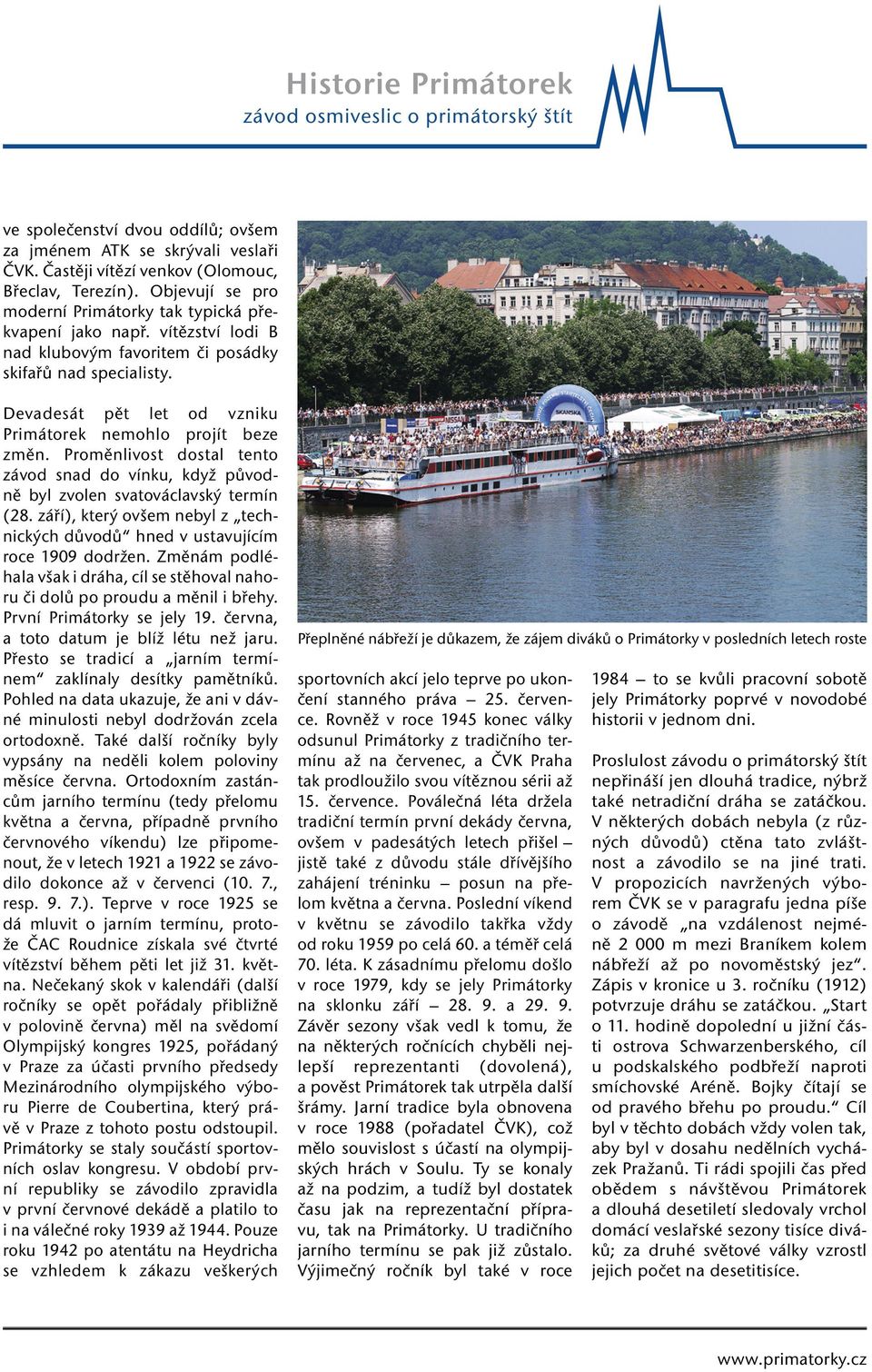 Devadesát pět let od vzniku Primátorek nemohlo projít beze změn. Proměnlivost dostal tento závod snad do vínku, když původně byl zvolen svatováclavský termín (28.