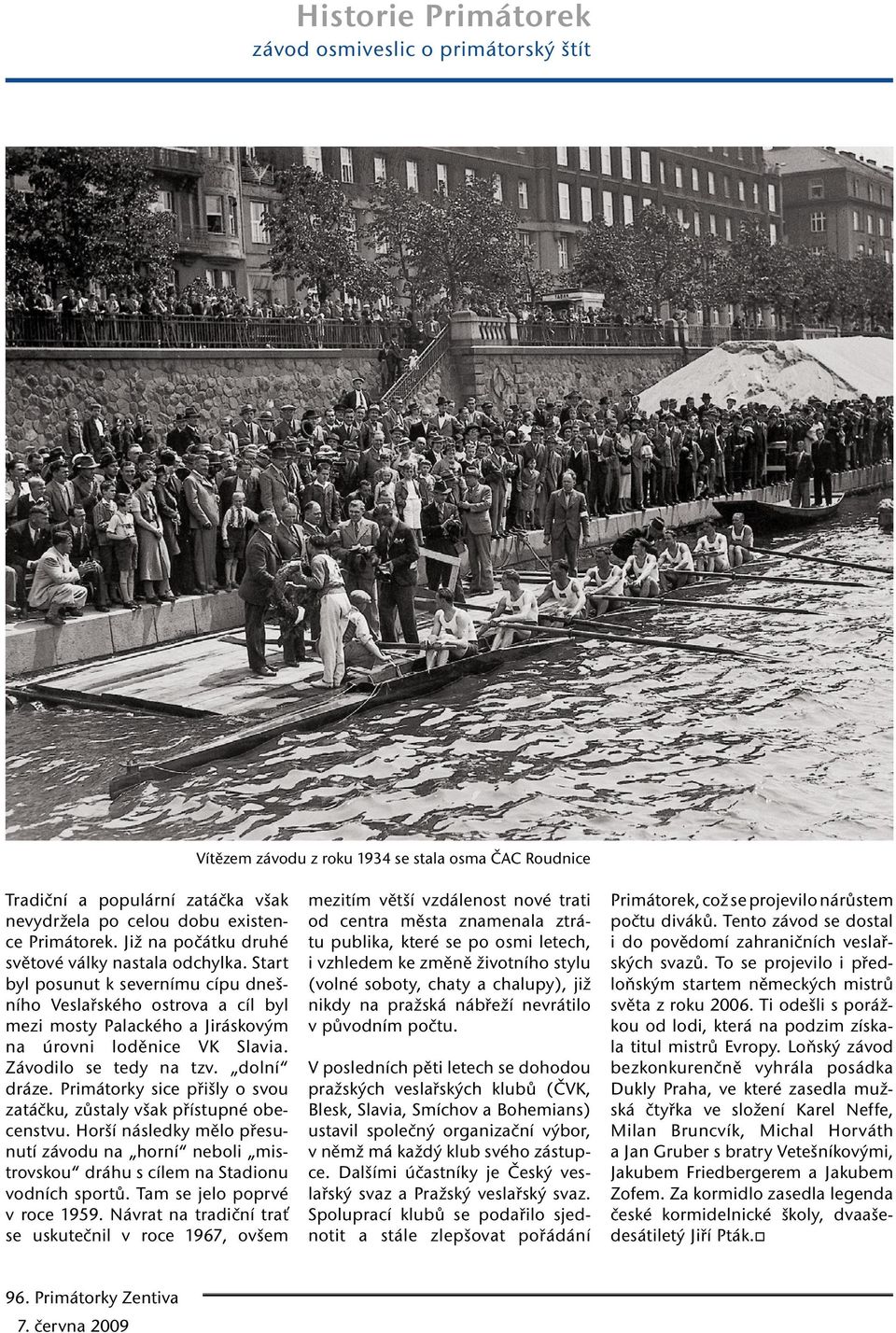 Závodilo se tedy na tzv. dolní dráze. Primátorky sice přišly o svou zatáčku, zůstaly však přístupné obecenstvu.