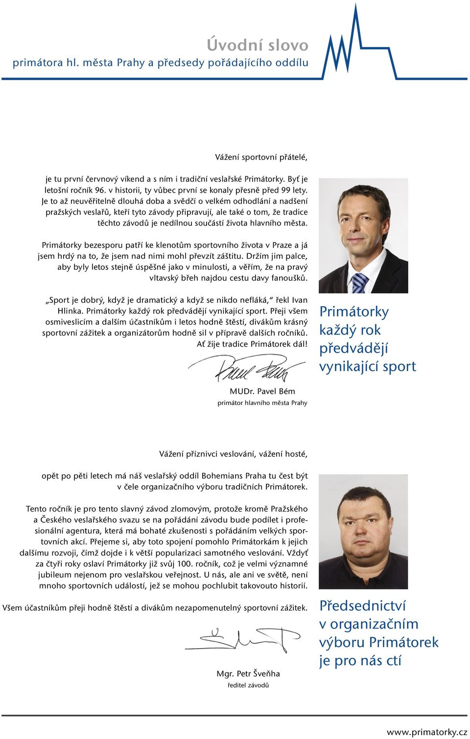 Je to až neuvěřitelně dlouhá doba a svědčí o velkém odhodlání a nadšení pražských veslařů, kteří tyto závody připravují, ale také o tom, že tradice těchto závodů je nedílnou součástí života hlavního
