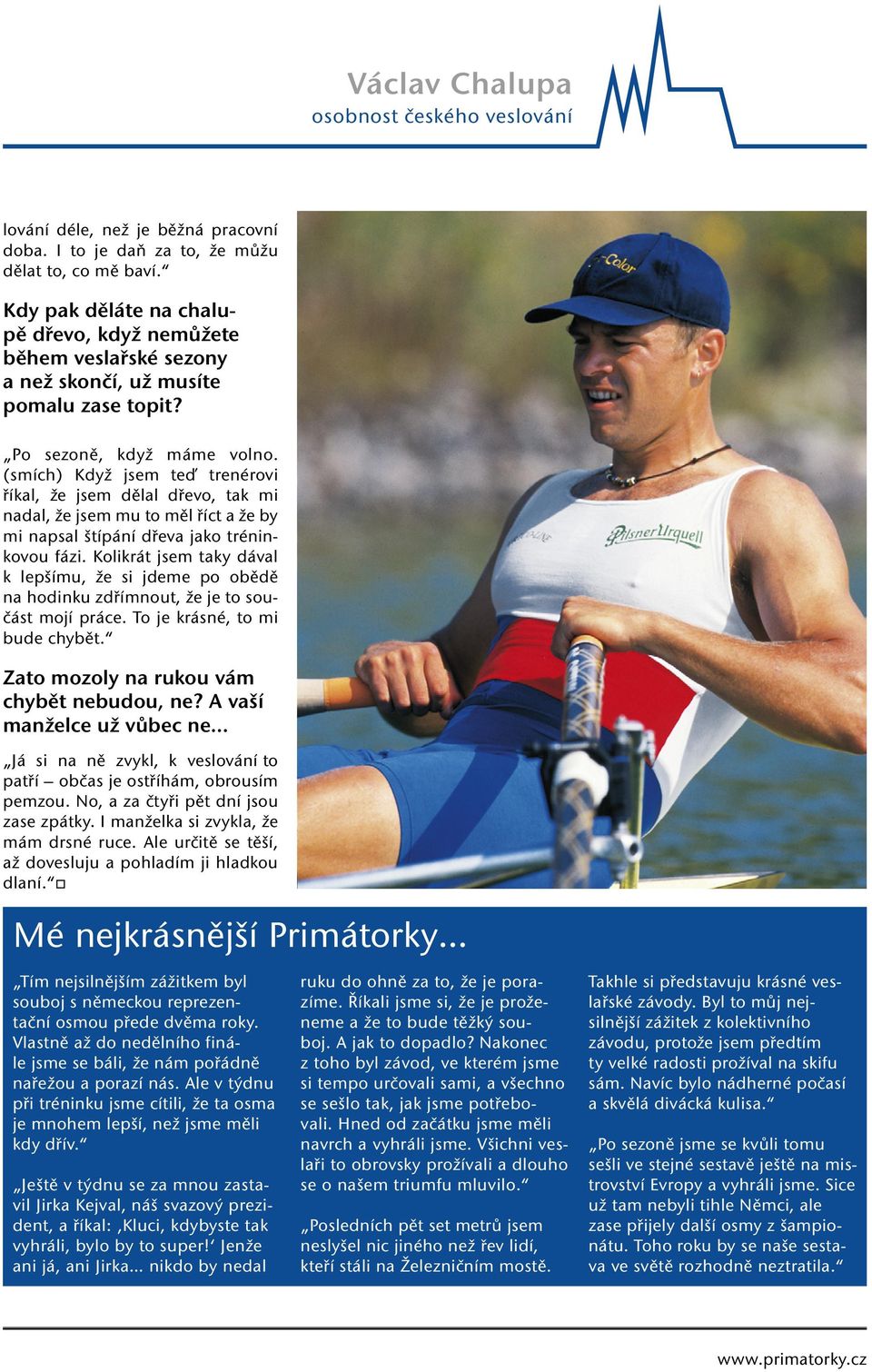 (smích) Když jsem teď trenérovi říkal, že jsem dělal dřevo, tak mi nadal, že jsem mu to měl říct a že by mi napsal štípání dřeva jako tréninkovou fázi.