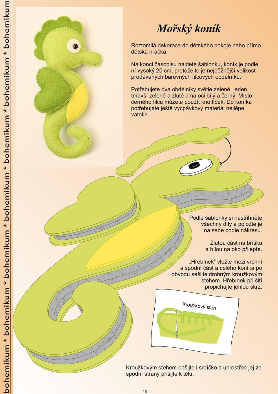 Potřebujete dva obdélníky světle zelené, jeden tmavší zelené a žluté a na oči bílý a černý. Místo černého ﬁlcu můžete použít knoﬂíček. Do koníka potřebujete ještě vycpávkový materiál nejlépe vatelín.