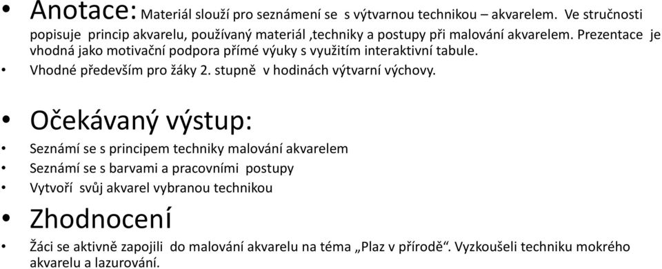 Prezentace je vhodná jako motivační podpora přímé výuky s využitím interaktivní tabule. Vhodné především pro žáky 2. stupně v hodinách výtvarní výchovy.