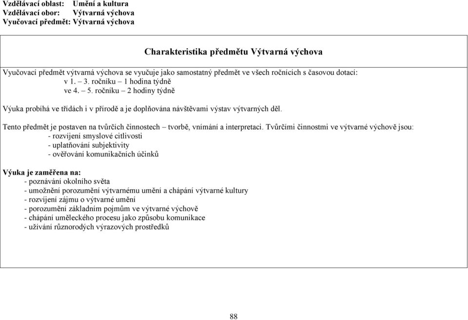 Tento předmět je postaven na tvůrčích činnostech tvorbě, vnímání a interpretaci.