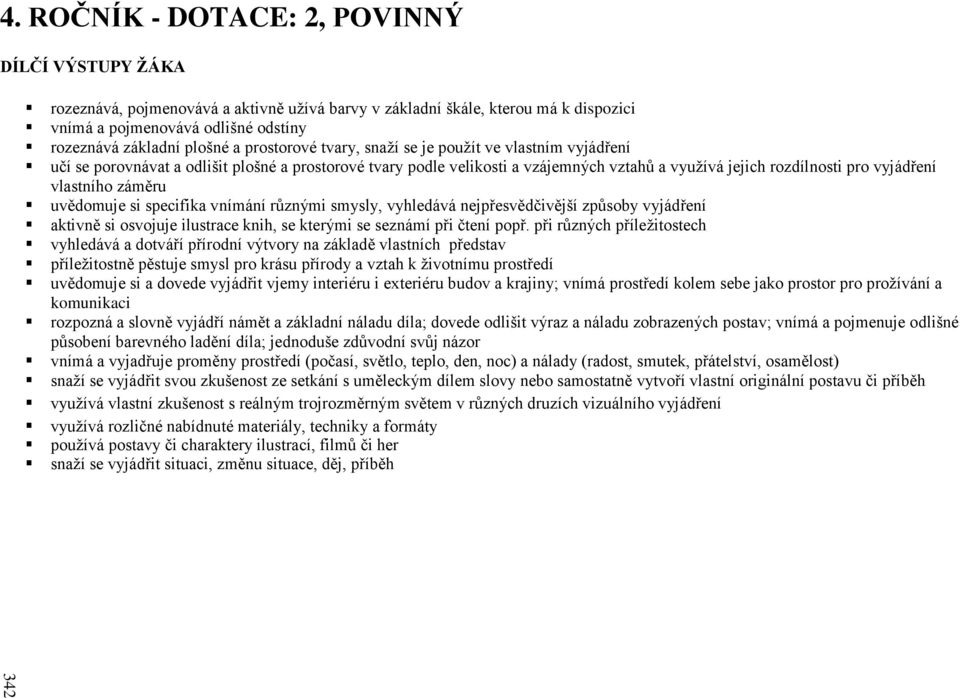 prostorové tvary, snaží se je použít ve vlastním vyjádření učí se porovnávat a odlišit plošné a prostorové tvary podle velikosti a vzájemných vztahů a využívá jejich rozdílnosti pro vyjádření