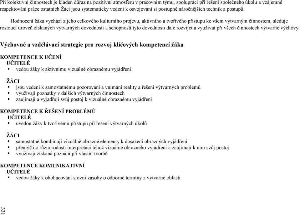 Hodnocení žáka vychází z jeho celkového kulturního projevu, aktivního a tvořivého přístupu ke všem výtvarným činnostem, sleduje rostoucí úroveň získaných výtvarných dovedností a schopností tyto