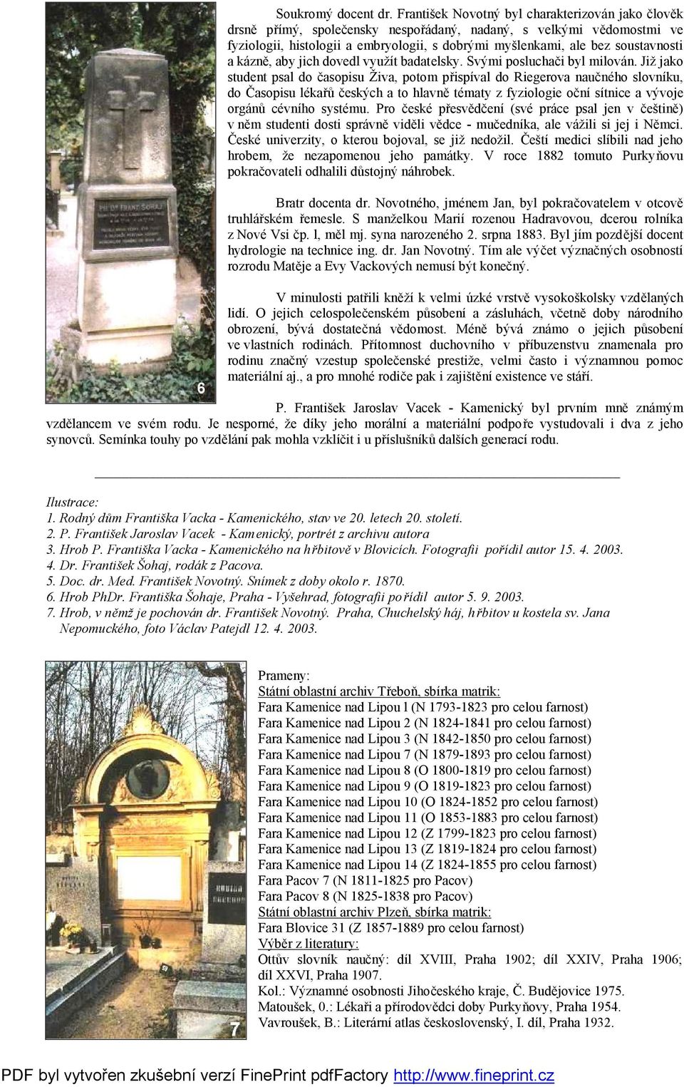 soustavnosti a kázně, aby jich dovedl využít badatelsky. Svými posluchači byl milován.