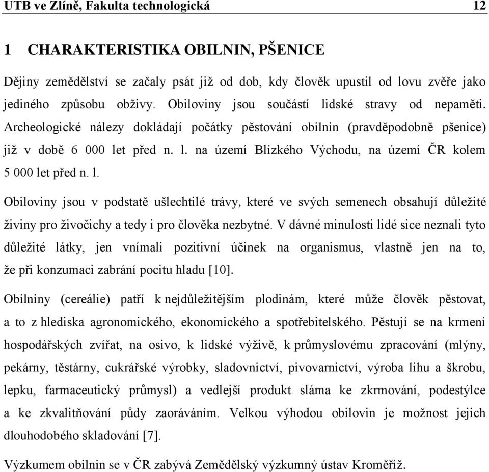 l. Obiloviny jsou v podstatě ušlechtilé trávy, které ve svých semenech obsahují důležité živiny pro živočichy a tedy i pro člověka nezbytné.