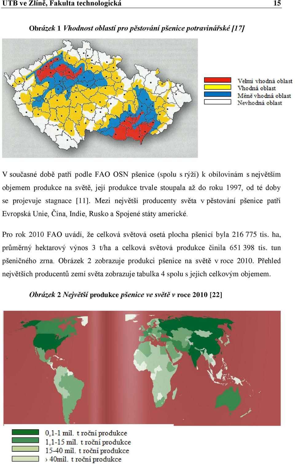 Mezi největší producenty světa v pěstování pšenice patří Evropská Unie, Čína, Indie, Rusko a Spojené státy americké. Pro rok 2010 FAO uvádí, že celková světová osetá plocha pšenicí byla 216 775 tis.