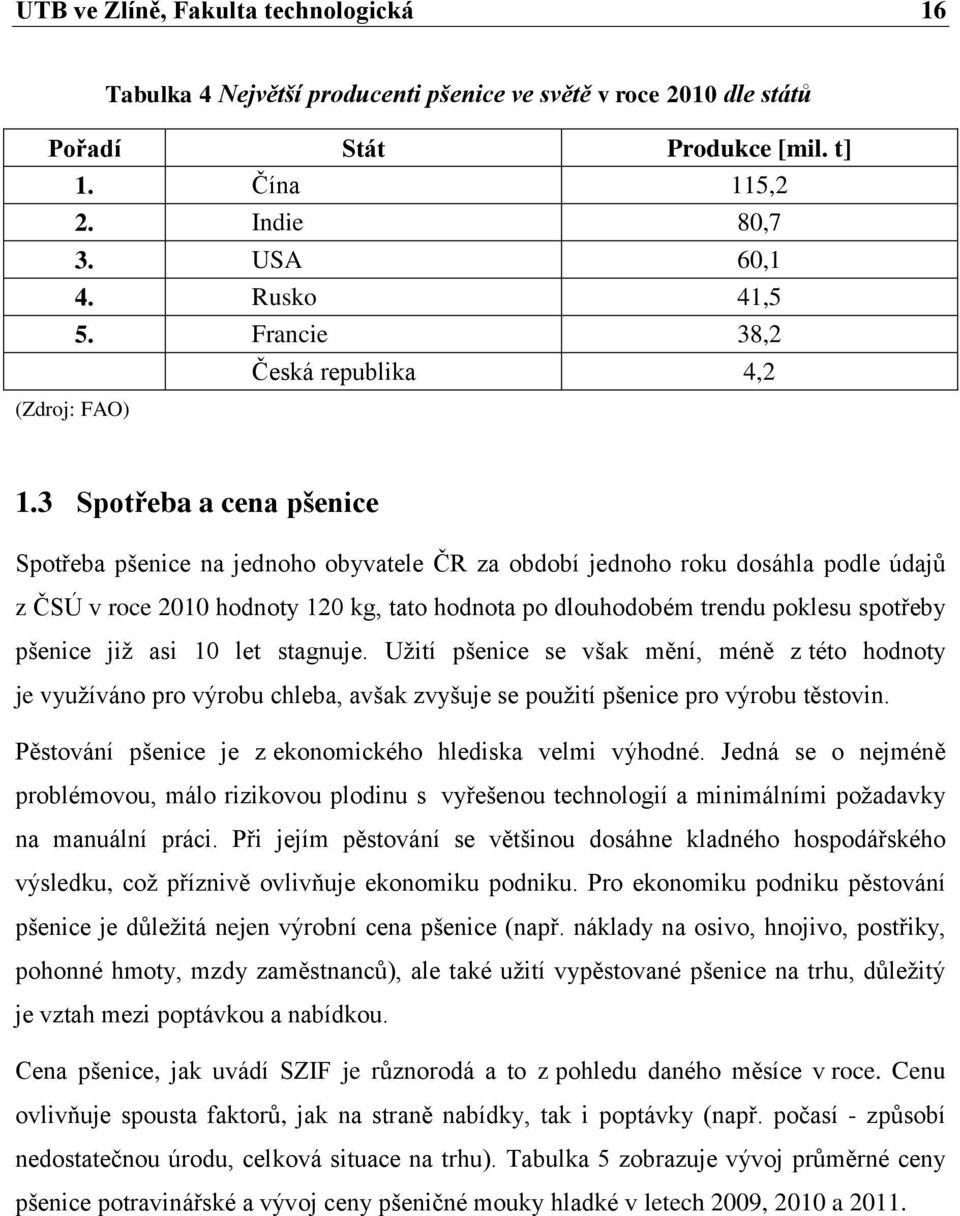 3 Spotřeba a cena pšenice Spotřeba pšenice na jednoho obyvatele ČR za období jednoho roku dosáhla podle údajů z ČSÚ v roce 2010 hodnoty 120 kg, tato hodnota po dlouhodobém trendu poklesu spotřeby