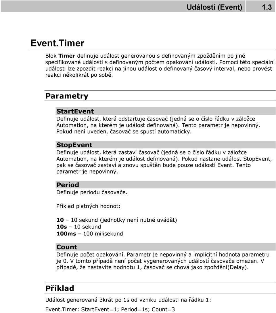 StartEvent Definuje událost, která odstartuje časovač (jedná se o číslo řádku v záložce Automation, na kterém je událost definovaná). Tento parametr je nepovinný.