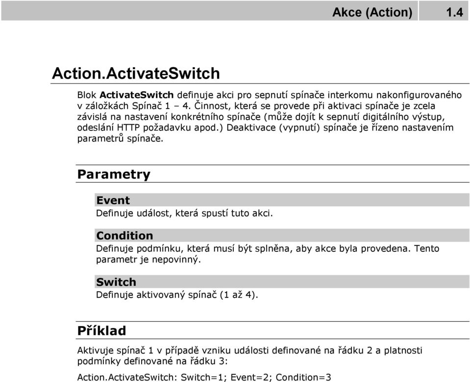 ) Deaktivace (vypnutí) spínače je řízeno nastavením parametrů spínače. Event Definuje událost, která spustí tuto akci.