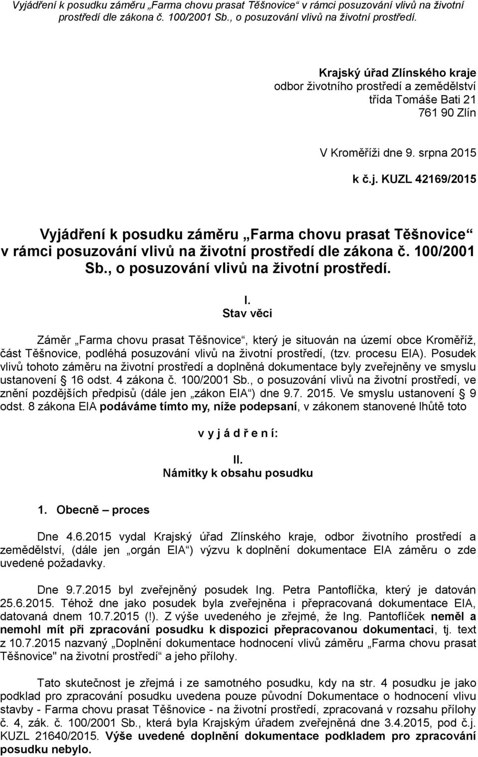 Stav věci Záměr Farma chovu prasat Těšnovice, který je situován na území obce Kroměříž, část Těšnovice, podléhá posuzování vlivů na životní prostředí, (tzv. procesu EIA).