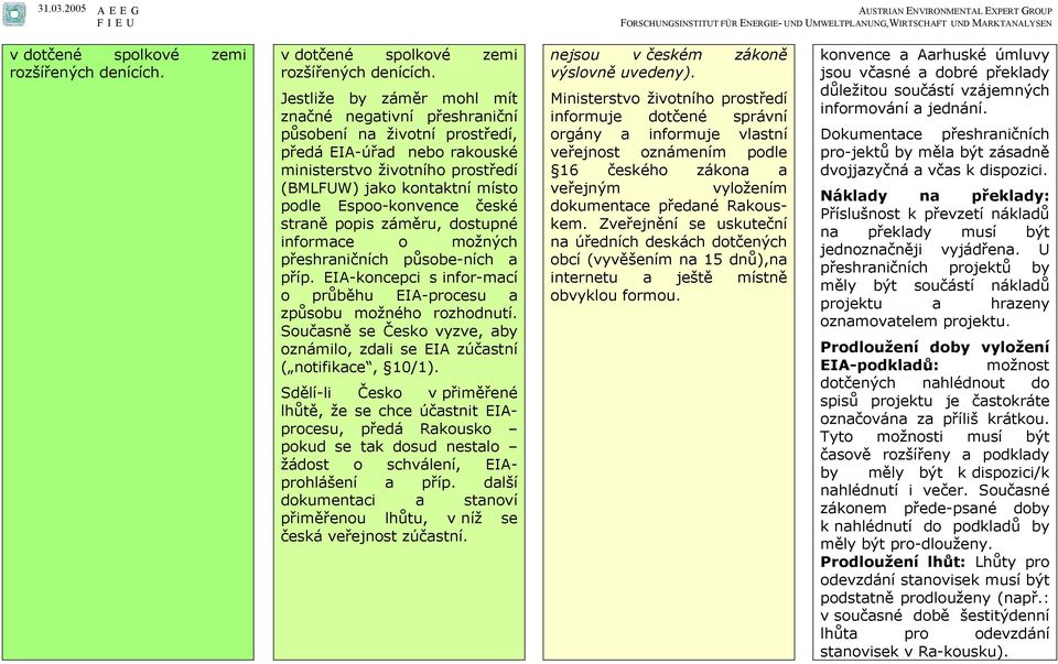 Espoo-konvence české straně popis záměru, dostupné informace o možných přeshraničních působe-ních a příp. EIA-koncepci s infor-mací o průběhu EIA-procesu a způsobu možného rozhodnutí.