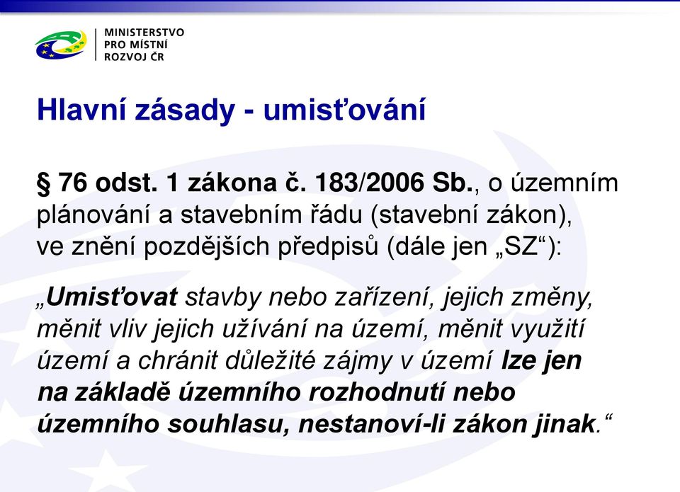 SZ ): Umisťovat stavby nebo zařízení, jejich změny, měnit vliv jejich užívání na území, měnit