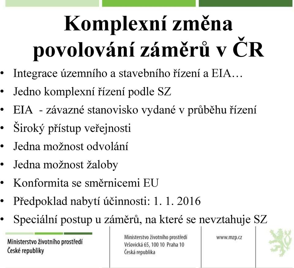 přístup veřejnosti Jedna možnost odvolání Jedna možnost žaloby Konformita se směrnicemi