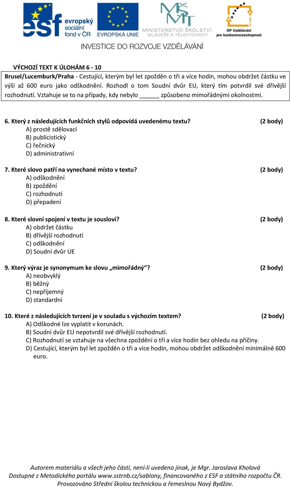 Který z následujících funkčních stylů odpovídá uvedenému textu? (2 body) A) prostě sdělovací B) publicistický C) řečnický 7. Které slovo patří na vynechané místo v textu?