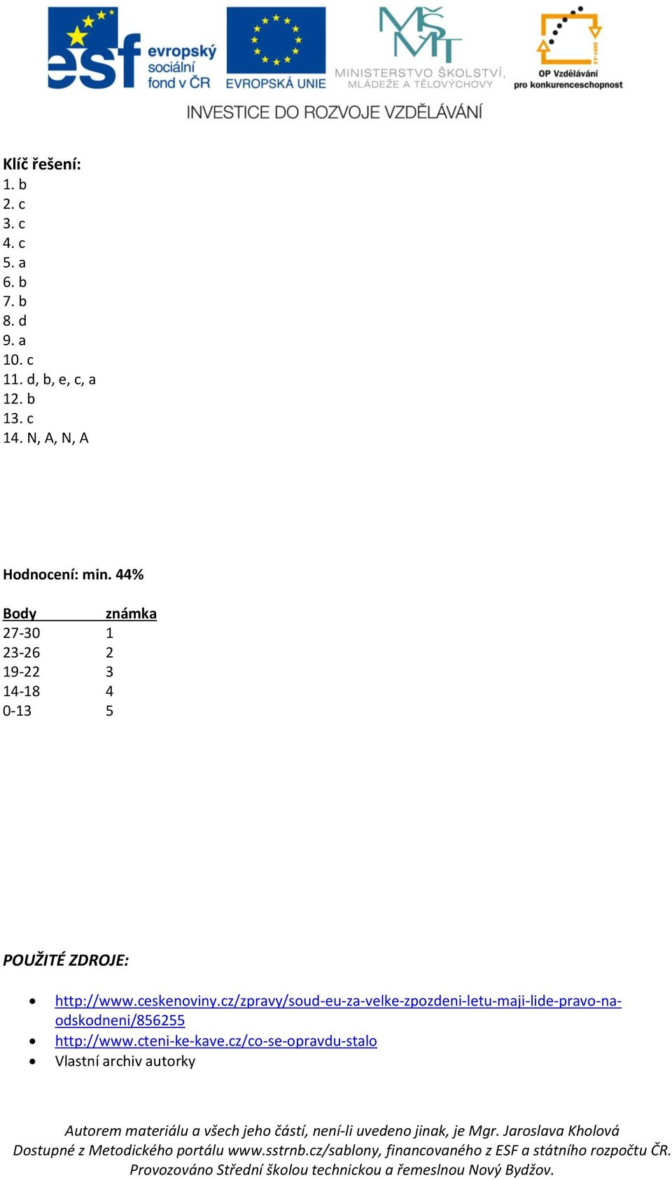 44% Body známka 27-30 1 23-26 2 19-22 3 14-18 4 0-13 5 POUŽITÉ ZDROJE: http://www.