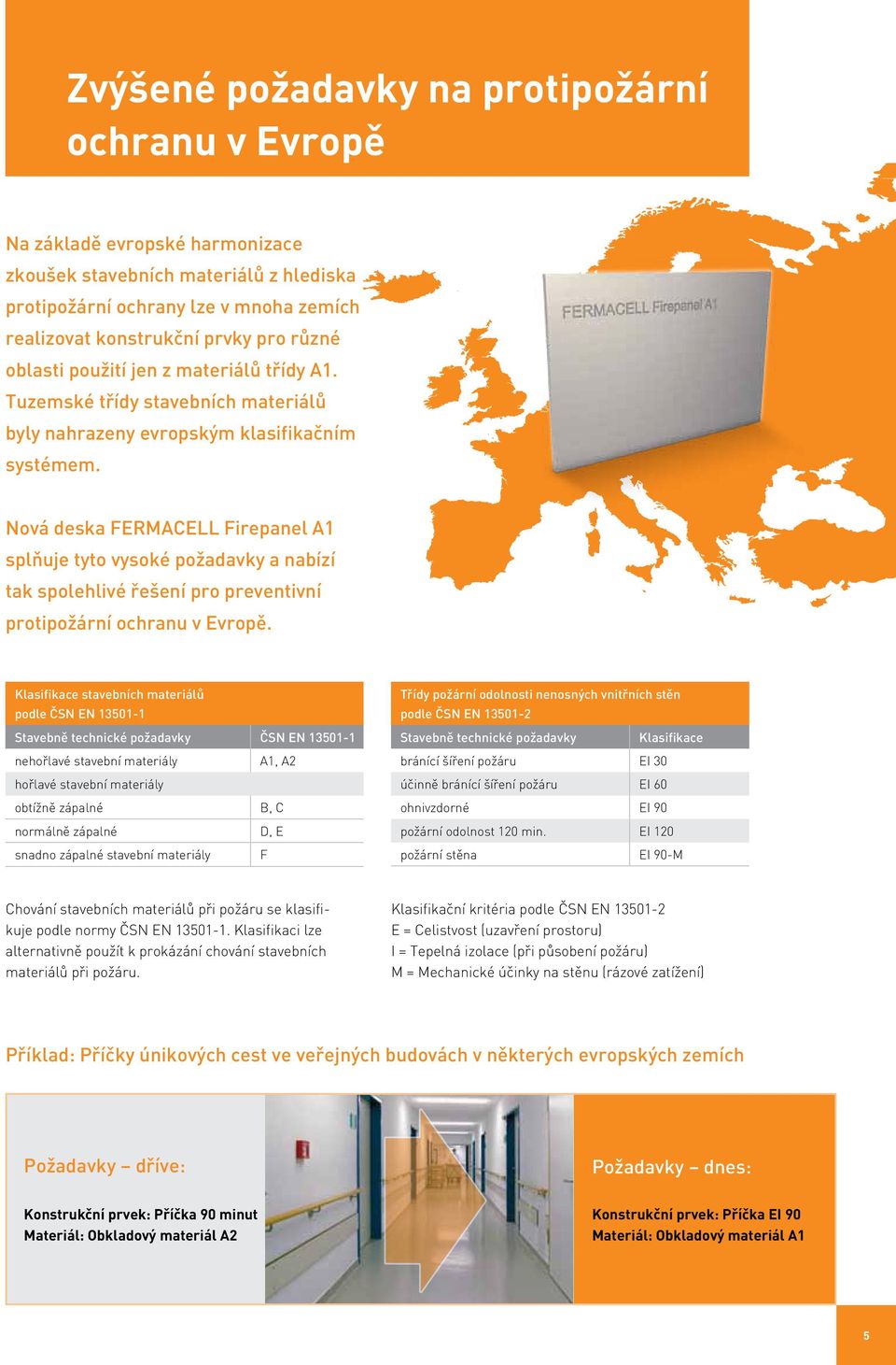 Nová deska FERMACELL Firepanel A1 splňuje tyto vysoké požadavky a nabízí tak spolehlivé řešení pro preventivní protipožární ochranu v Evropě.