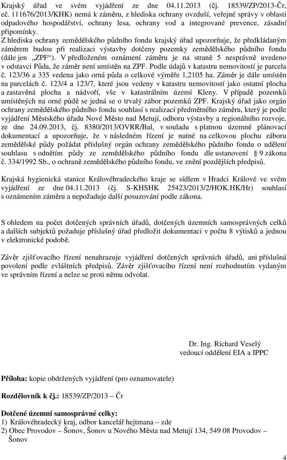 Z hlediska ochrany zemědělského půdního fondu krajský úřad upozorňuje, že předkládaným záměrem budou při realizaci výstavby dotčeny pozemky zemědělského půdního fondu (dále jen ZPF ).