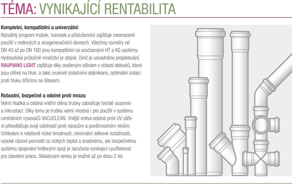 RAUPIANO LIGHT zajišťuje díky zesíleným stěnám v oblasti oblouků, které jsou citlivé na hluk, a také zvukově izolačními objímkami, optimální izolaci proti hluku šířícímu se tělesem.