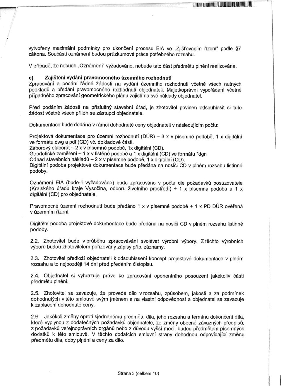 c) Zajištění vydání pravomocného územního rozhodnutí Zpracování a podání řádné žádosti na vydání územního rozhodnutí včetně všech nutných podkladů a předání pravomocného rozhodnutí objednateli.