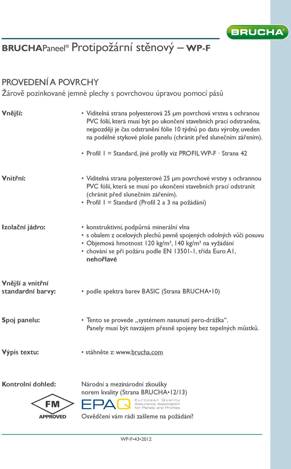 Profil 1 = Standard, jiné profily viz PROFIL WP-F Strana 4 Vnitřní: Viditelná strana polyesterové 5 μm povrchové vrstvy s ochrannou PVC fólií, která se musí po ukončení stavebních prací odstranit