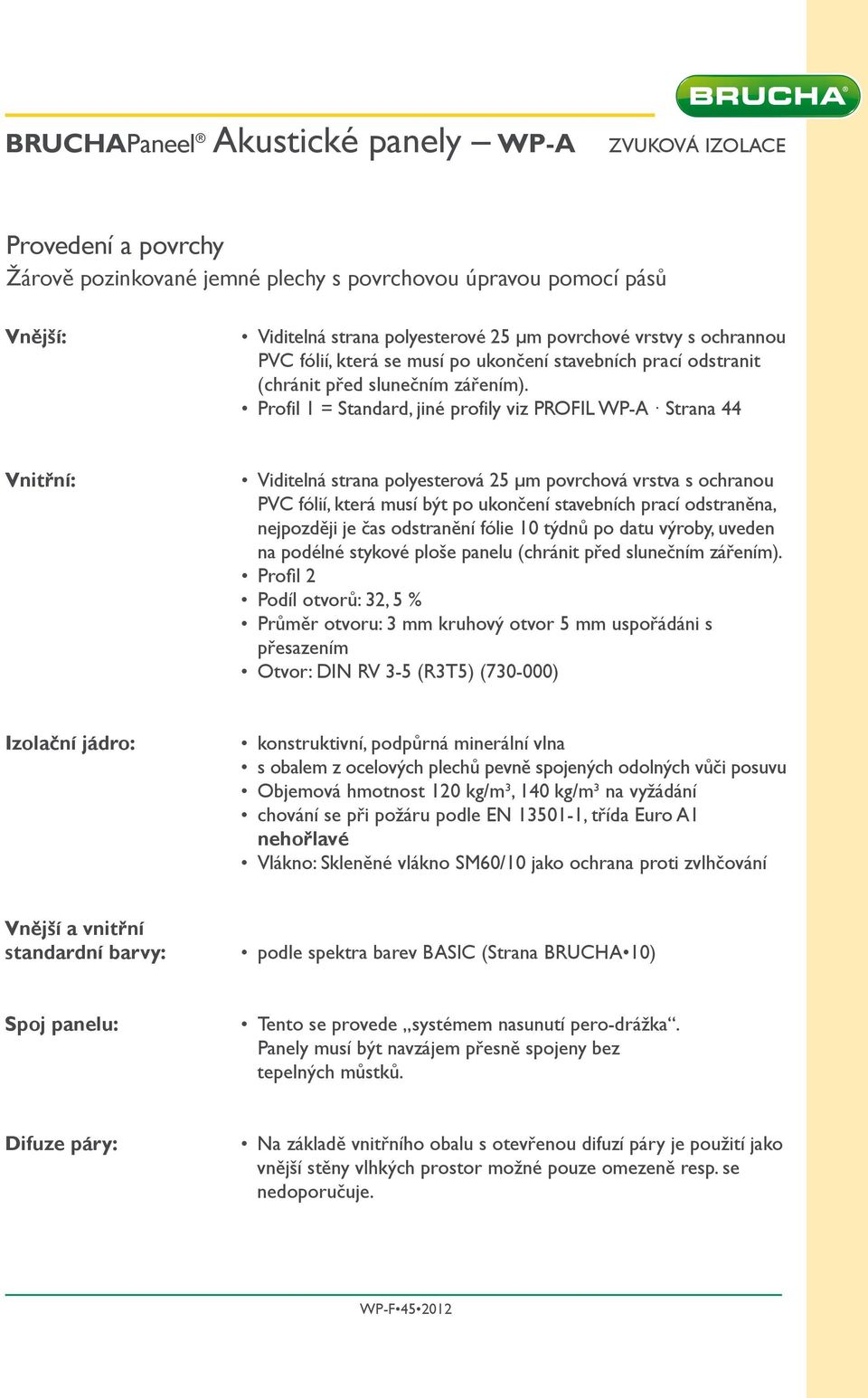 Profil 1 = Standard, jiné profily viz PROFIL WP-A Strana 44 Vnitřní: Viditelná strana polyesterová 5 µm povrchová vrstva s ochranou PVC fólií, která musí být po ukončení stavebních prací odstraněna,