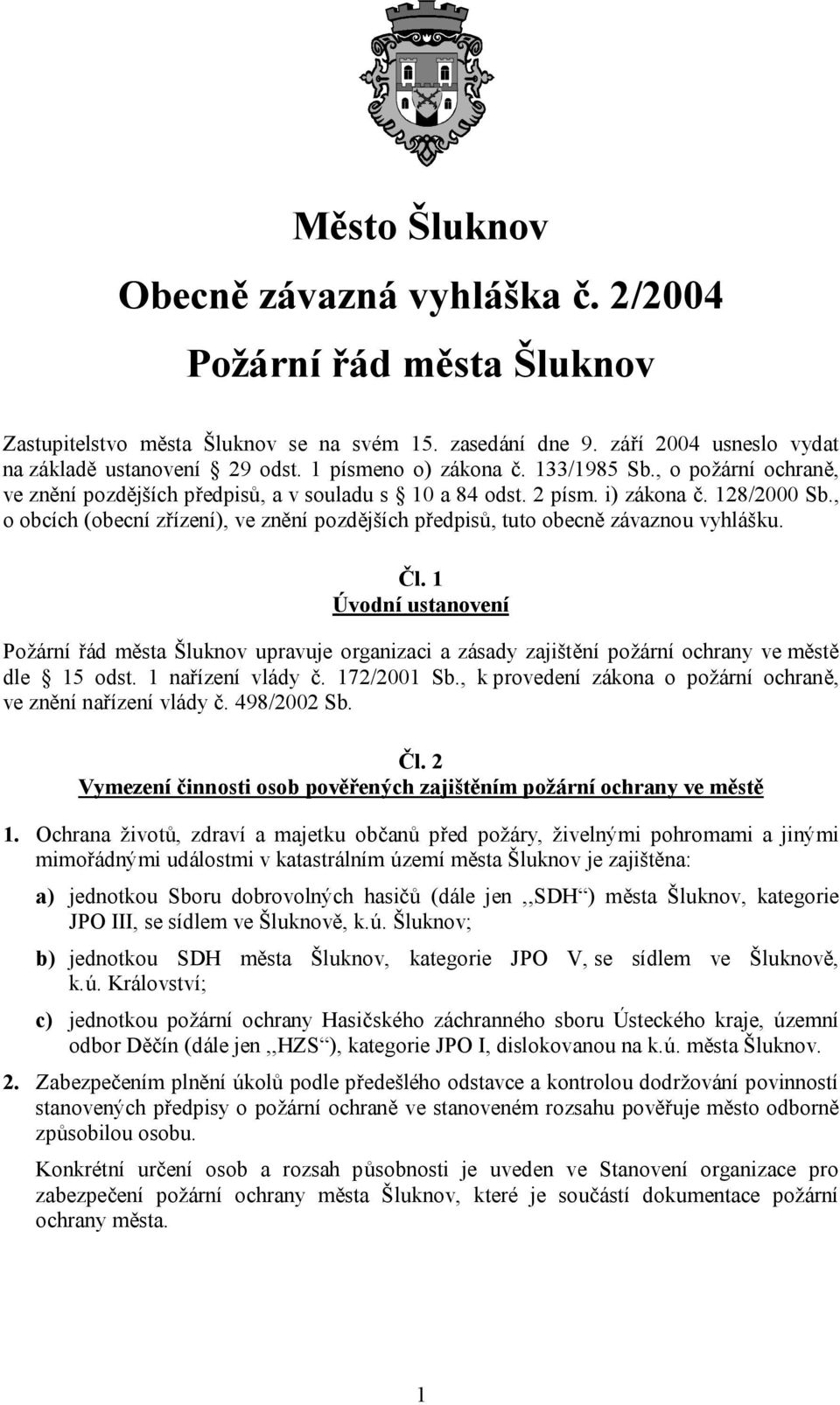 , o obcích (obecní zřízení), ve znění pozdějších předpisů, tuto obecně závaznou vyhlášku. Čl.