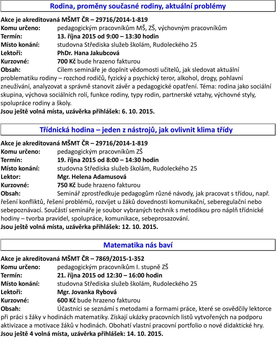 správně stanovit závěr a pedagogické opatření. Téma: rodina jako sociální skupina, výchova sociálních rolí, funkce rodiny, typy rodin, partnerské vztahy, výchovné styly, spolupráce rodiny a školy.