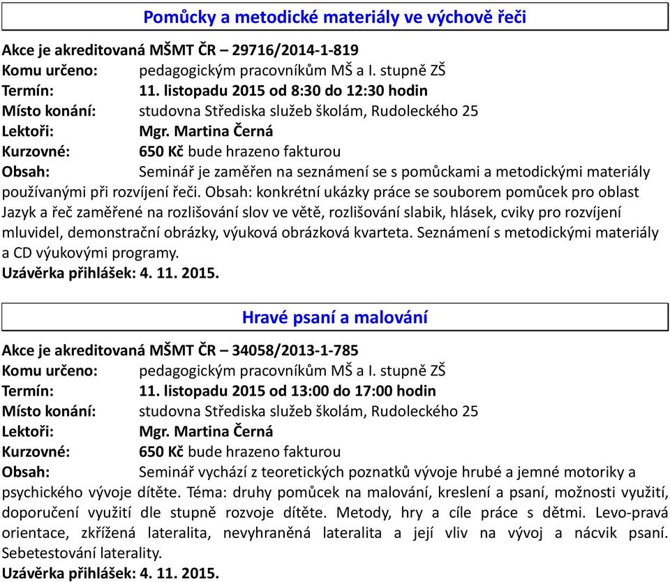 konkrétní ukázky práce se souborem pomůcek pro oblast Jazyk a řeč zaměřené na rozlišování slov ve větě, rozlišování slabik, hlásek, cviky pro rozvíjení mluvidel, demonstrační obrázky, výuková