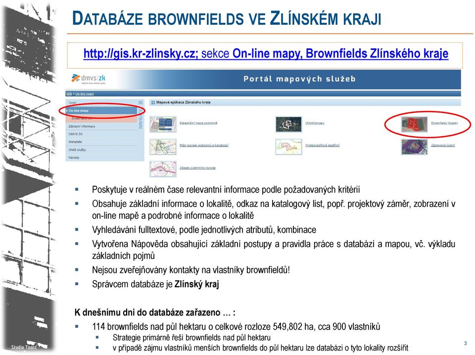 projektový záměr, zobrazení v on-line mapě a podrobné informace o lokalitě Vyhledávání fulltextové, podle jednotlivých atributů, kombinace Vytvořena Nápověda obsahující základní postupy a pravidla