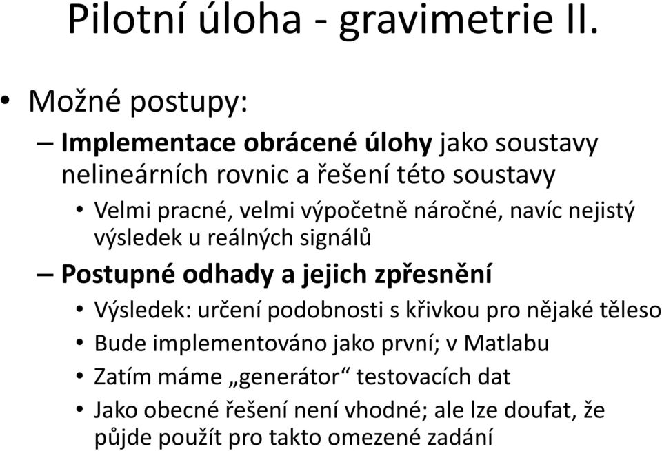 velmi výpočetně náročné, navíc nejistý výsledek u reálných signálů Postupné odhady a jejich zpřesnění Výsledek: