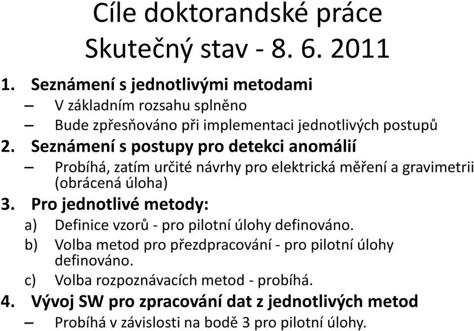 Seznámení s postupy pro detekci anomálií Probíhá, zatím určité návrhy pro elektrická měření a gravimetrii (obrácená úloha) 3.