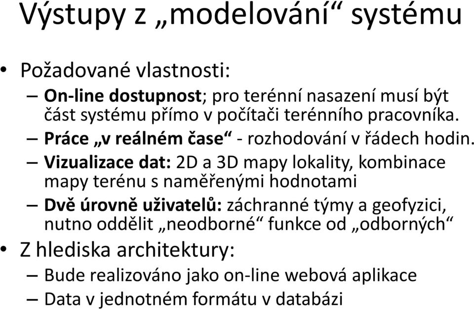 Vizualizace dat: 2D a 3D mapy lokality, kombinace mapy terénu s naměřenými hodnotami Dvě úrovně uživatelů: záchranné týmy