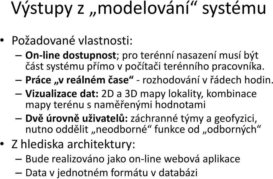 Vizualizace dat: 2D a 3D mapy lokality, kombinace mapy terénu s naměřenými hodnotami Dvě úrovně uživatelů: záchranné týmy