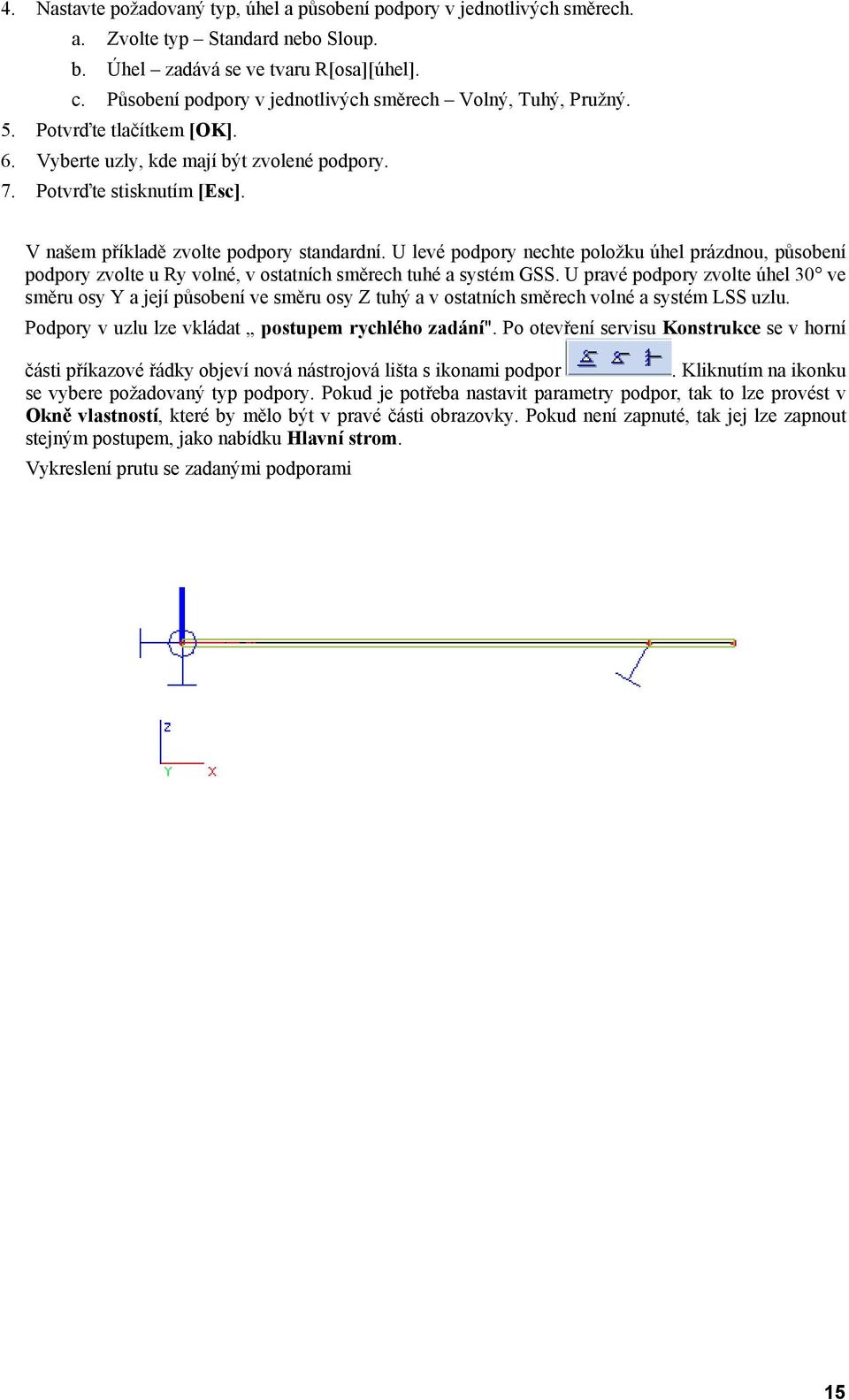 V našem příkladě zvolte podpory standardní. U levé podpory nechte položku úhel prázdnou, působení podpory zvolte u Ry volné, v ostatních směrech tuhé a systém GSS.