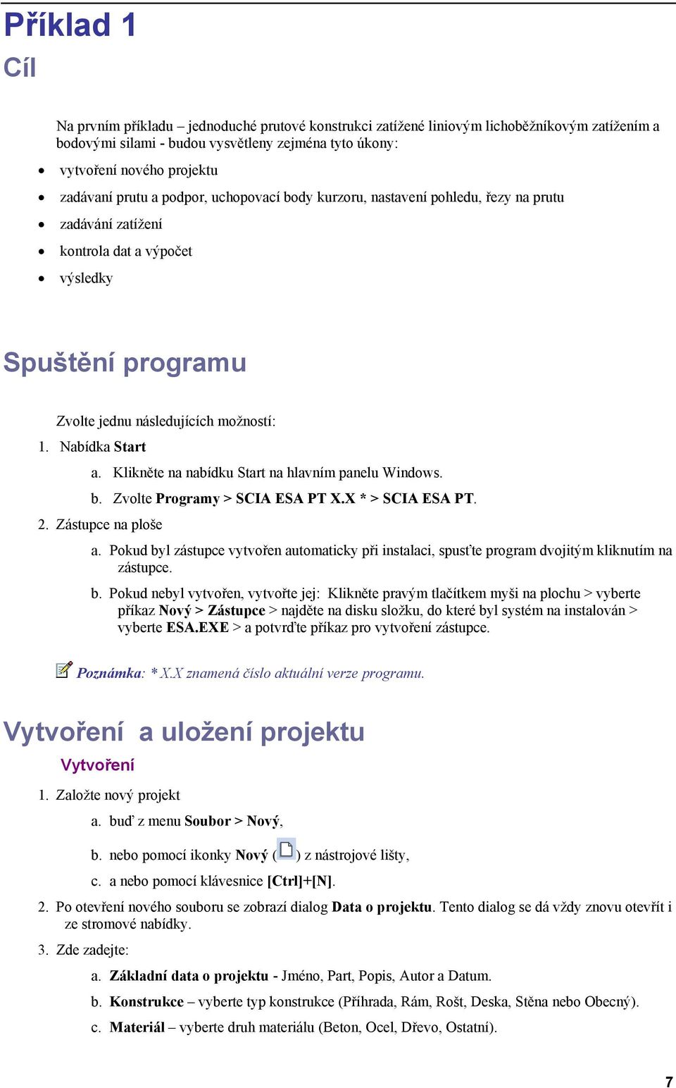 Klikněte na nabídku Start na hlavním panelu Windows. b. Zvolte Programy > SCIA ESA PT X.X * > SCIA ESA PT. 2. Zástupce na ploše a.