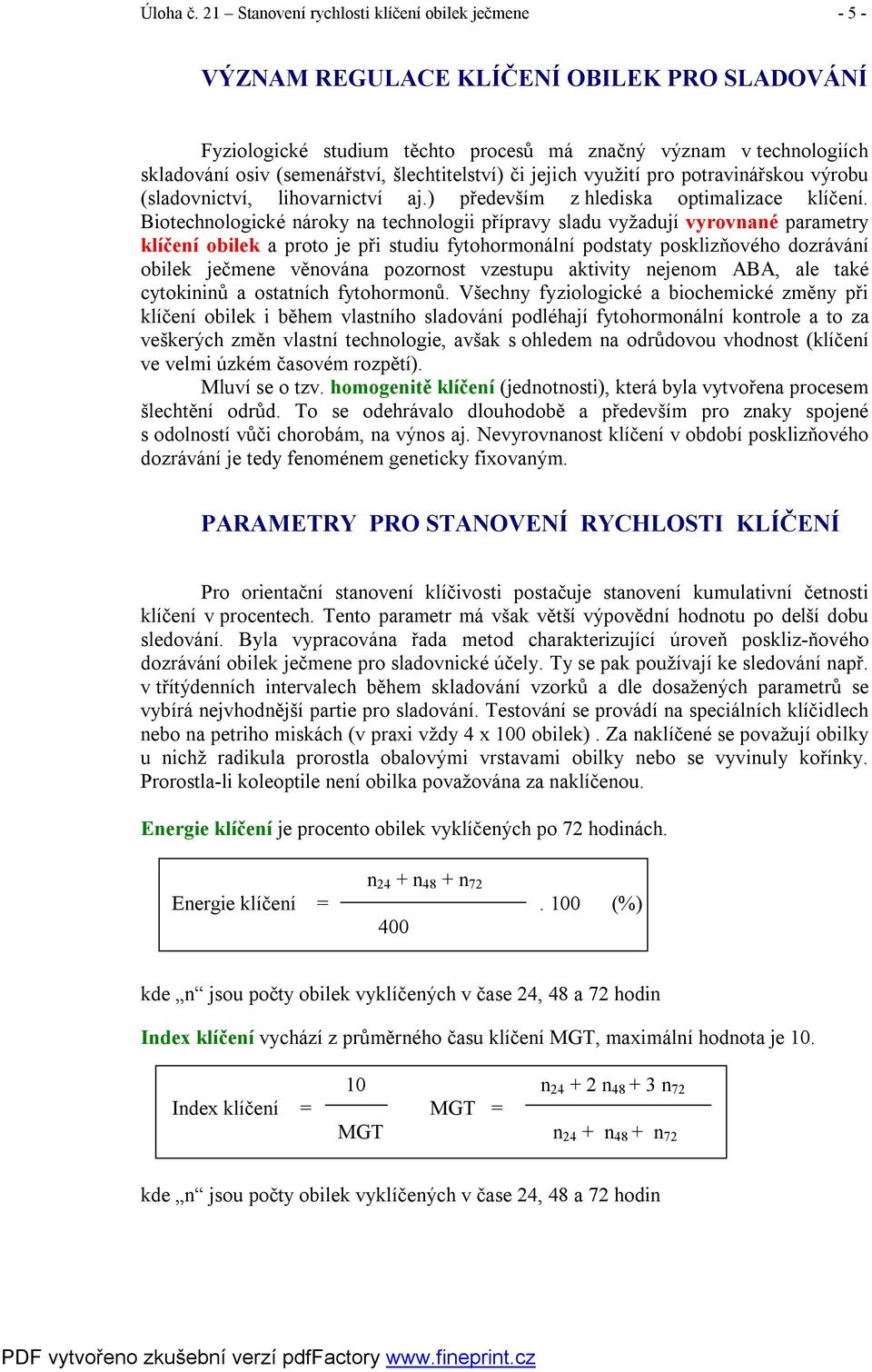 šlechtitelství) či jejich využití pro potravinářskou výrobu (sladovnictví, lihovarnictví aj.) především z hlediska optimalizace klíčení.