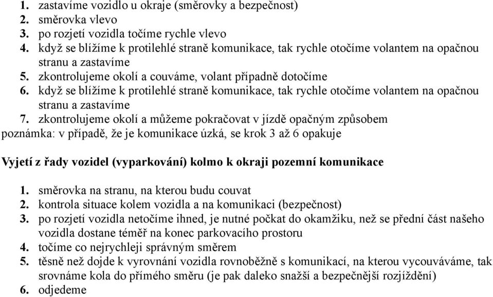 když se blížíme k protilehlé straně komunikace, tak rychle otočíme volantem na opačnou stranu a zastavíme 7.