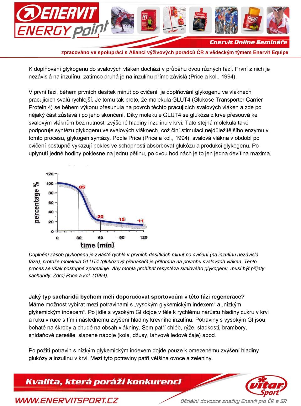 Je tomu tak proto, že molekula GLUT4 (Glukose Transporter Carrier Protein 4) se během výkonu přesunula na povrch těchto pracujících svalových vláken a zde po nějaký část zůstává i po jeho skončení.