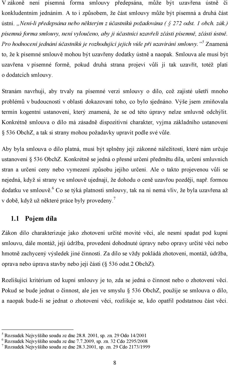 Pro hodnocení jednání účastníků je rozhodující jejich vůle při uzavírání smlouvy. 5 Znamená to, ţe k písemné smlouvě mohou být uzavřeny dodatky ústně a naopak.