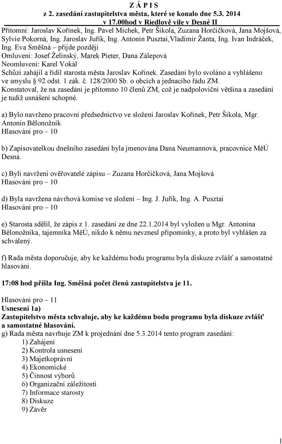 Eva Směšná přijde později Omluveni: Josef Želinský, Marek Pieter, Dana Zálepová Neomluveni: Karel Vokál Schůzi zahájil a řídil starosta města Jaroslav Kořínek.