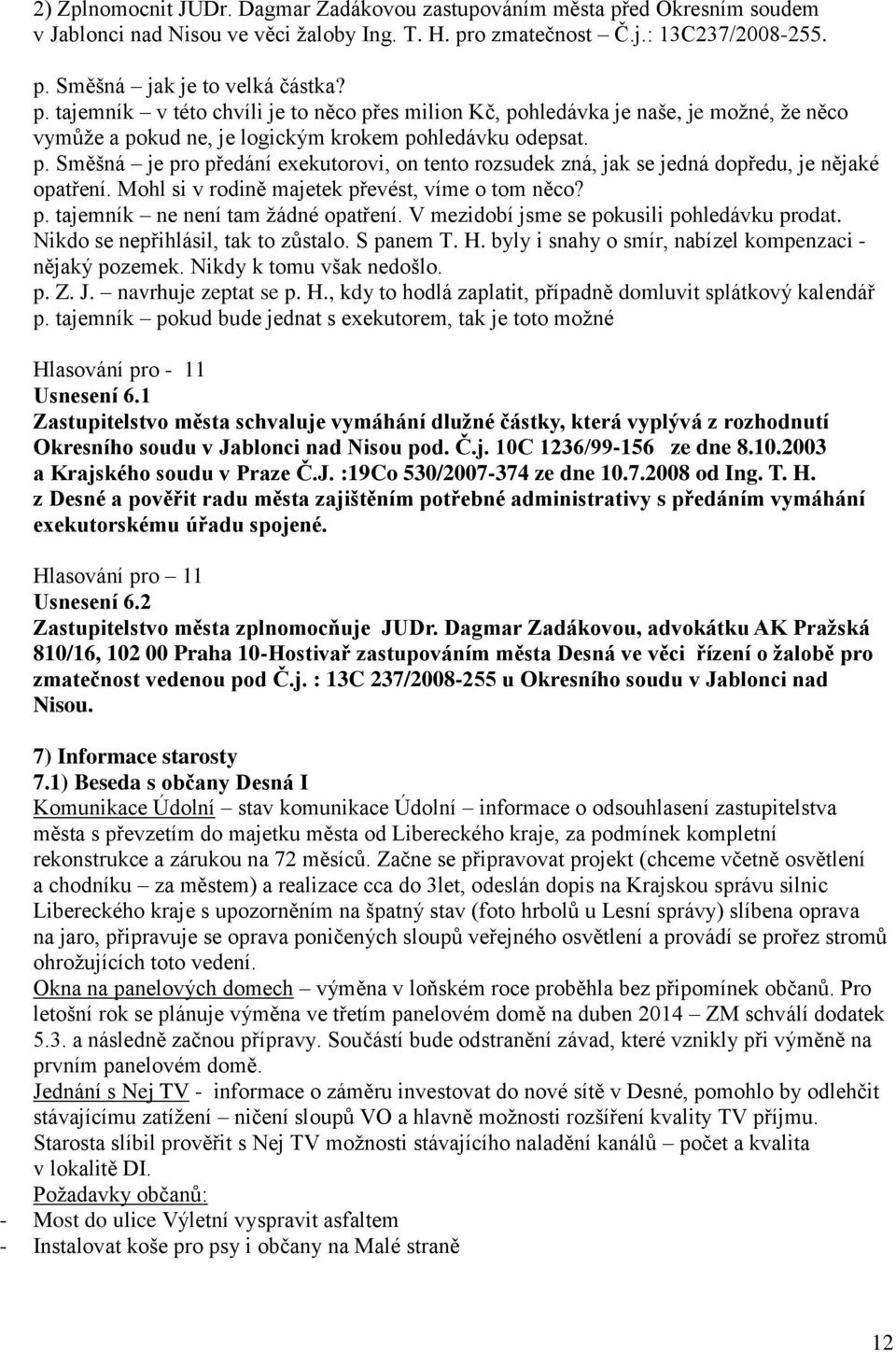 o zmatečnost Č.j.: 13C237/2008-255. p. Směšná jak je to velká částka? p. tajemník v této chvíli je to něco přes milion Kč, pohledávka je naše, je možné, že něco vymůže a pokud ne, je logickým krokem pohledávku odepsat.