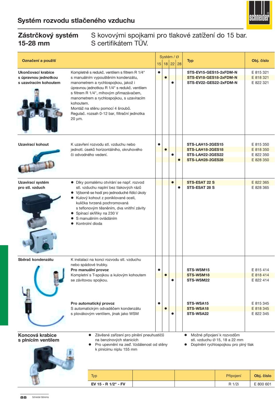 STS-EV-GES-2xFDM-N E 8 321 úpravnou jednotkou R 1/4" s redukč. ventilem s filtrem R 1/4", mlhovým přimazávačem, manometrem a rychlospojkou, s uzavíracím kohoutem. Montáž na stěnu pomocí 4 šroubů.
