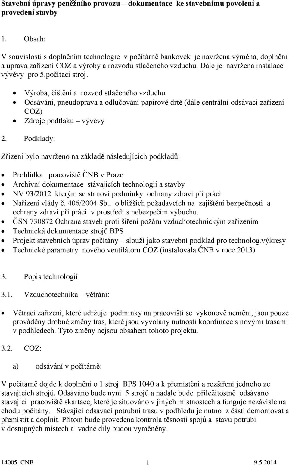 počítací stroj. Výroba, čištění a rozvod stlačeného vzduchu Odsávání, pneudoprava a odlučování papírové drtě (dále centrální odsávací zařízení COZ) Zdroje podtlaku vývěvy 2.