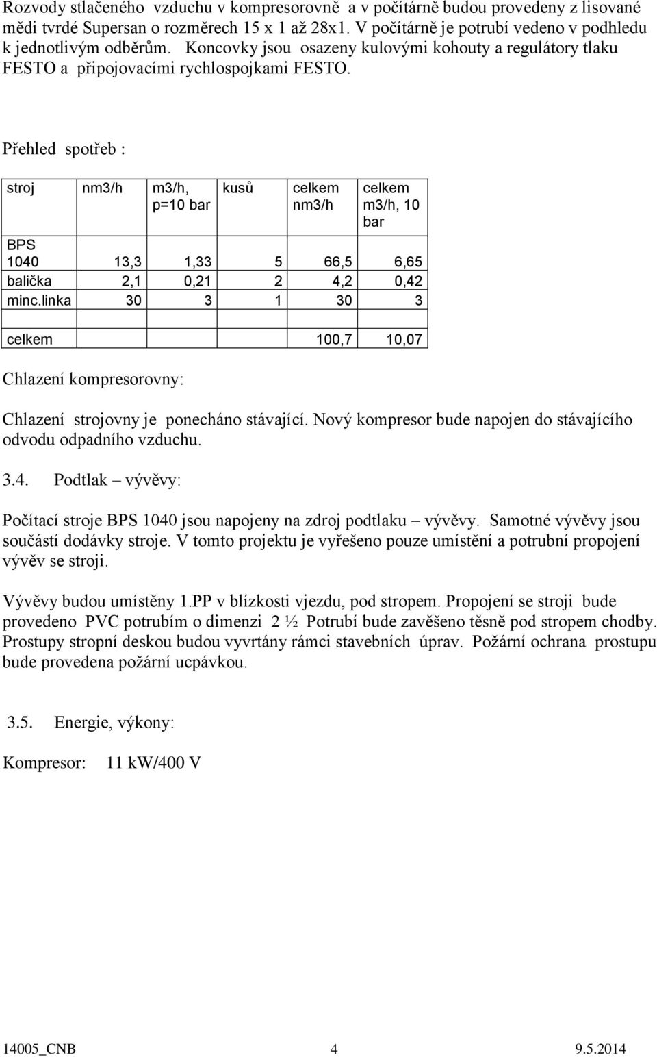 Přehled spotřeb : stroj nm3/h m3/h, p=10 bar kusů celkem nm3/h celkem m3/h, 10 bar BPS 1040 13,3 1,33 5 66,5 6,65 balička 2,1 0,21 2 4,2 0,42 minc.